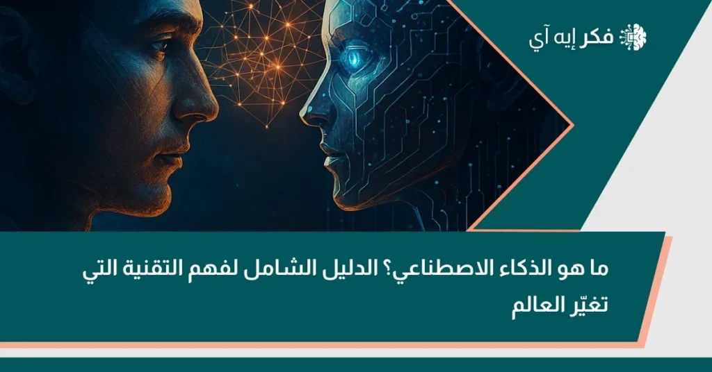 صورة تعبيرية تمثل إنسانًا يواجه روبوتًا ذكيًا، مع عنوان ما هو الذكاء الاصطناعي؟ الدليل الشامل لفهم التقنية التي تغيّر العالم.